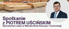 Plakat Spotkanie z Piotrem Uścińskim sekretarzem stanu w Ministerstwie Rozwoju i Technologii