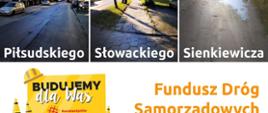 Po lewej stronie widzimy ulicę Piłsudzkiego podpisaną białym napisem. Na środku ulicę Słowackiego podpisaną białym napisem. Po prawej zaś widnieje ulica Sienkiewicza również podpisana białym napisem.
Na dole widać logo Budujemy dla was a obok niego wielki napis w kolorze pomarańczowym Fundusz Dróg Samorządowych.