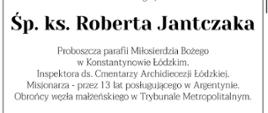 ŚP. ks. Roberta Jantczaka - proboszcza parafii Miłosierdzia Bożego w Konstantynowie Łódzkim, inspektora ds. Cmentarzy Archidiecezji Łódzkiej, misjonarza - przez 13 lat posługującego w Argentynie, obrońcy węzła małżeńskiego w Trybunale Metropolitarnym. 