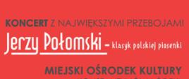 Koncert z największymi przebojami Jerzy Połomski — klasyk polskiej piosenki Miejski Ośrodek Kultury