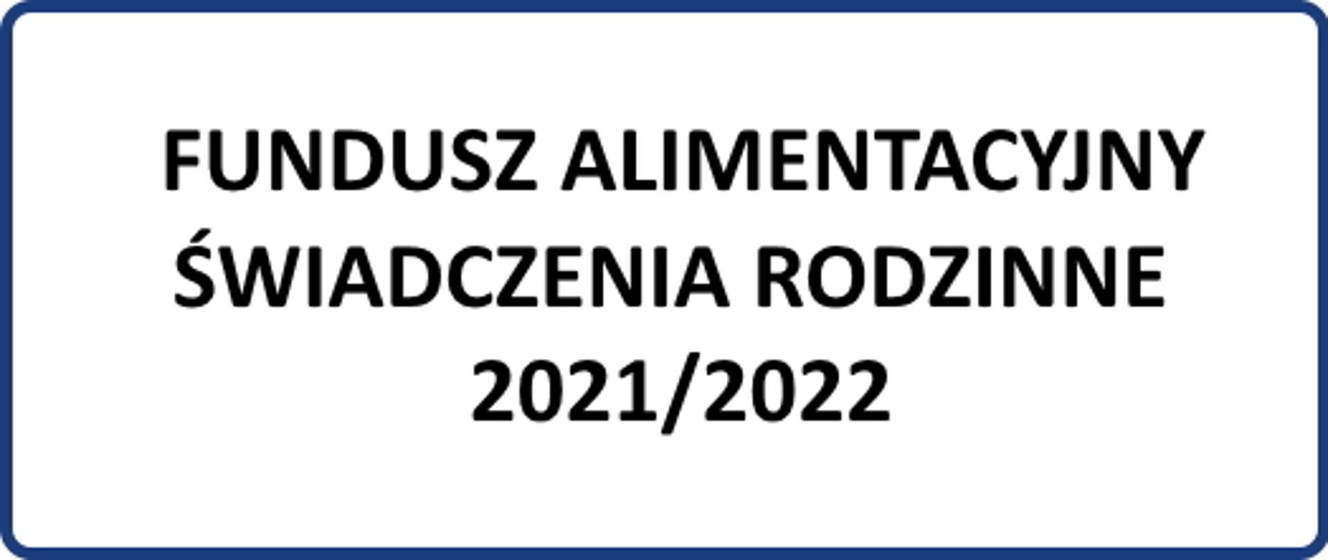 Tekst: Fundusz alimentacyjny, świadczenia rodzinne 2021/2022
