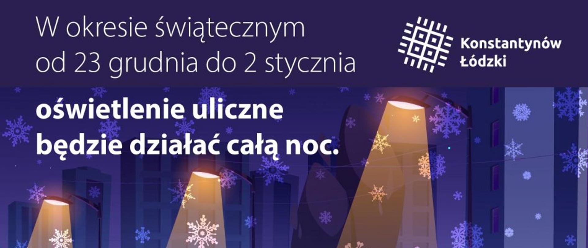 Grafika, na której widać świecące lampy oraz padający śnieg. Na górze po lewej stronie widnieje napis: "W okresie świątecznym
od 23 grudnia do 2 stycznia
oświetlenie uliczne
będzie działać całą noc." Po prawej stronie znajduje się logo Konstantynowa Łódzkiego.