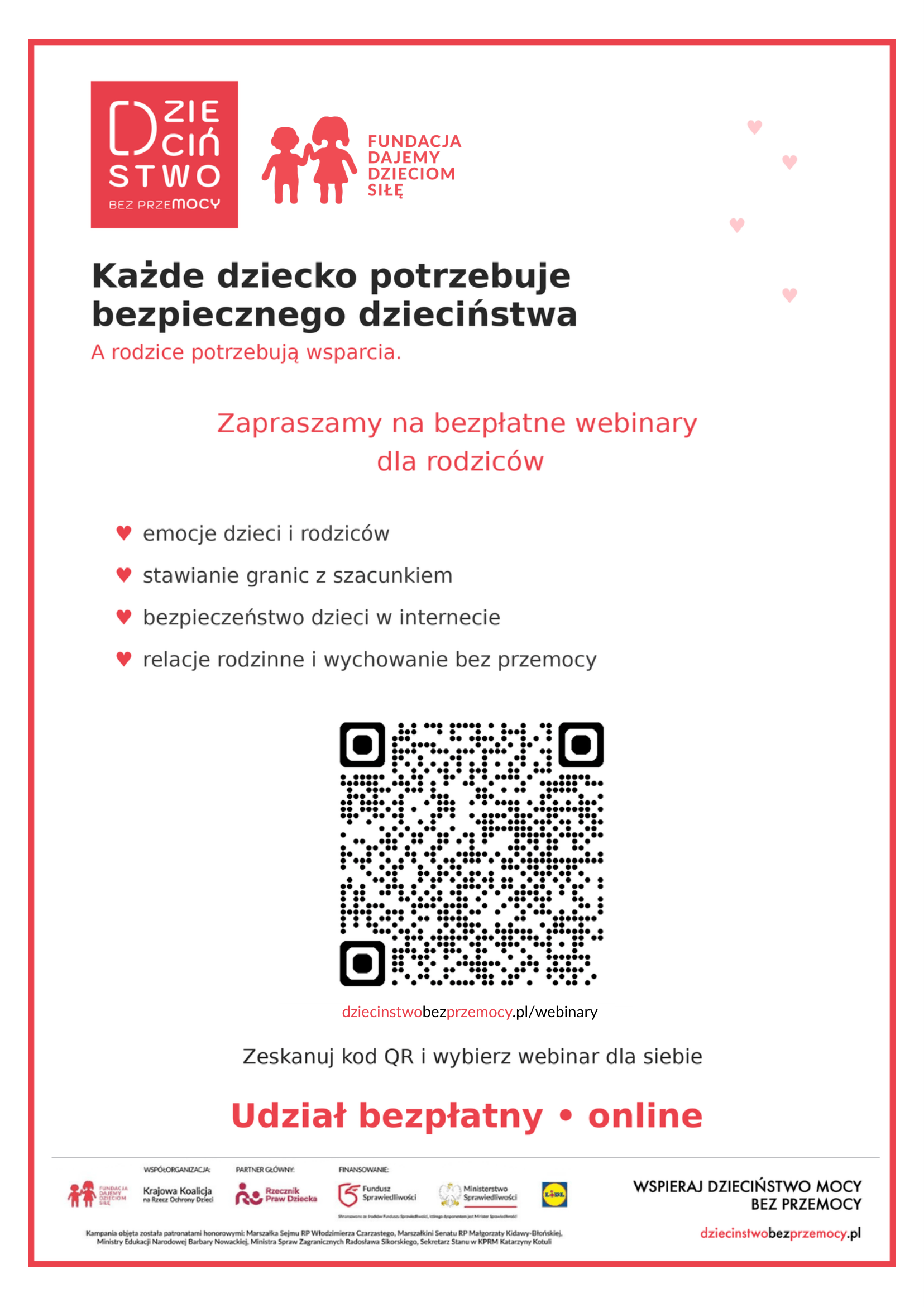 Plakat kampanii „Dzieciństwo bez przemocy" Fundacji Dajemy Dzieciom Siłę, w czerwonej ramce. U góry znajdują się logo kampanii (czerwony kwadrat z napisem „Dzieciństwo bez przemocy") i logo fundacji z sylwetkami dwójki dzieci trzymających się za ręce. Nagłówek głosi: „Każde dziecko potrzebuje bezpiecznego dzieciństwa. A rodzice potrzebują wsparcia." Poniżej zaproszenie na bezpłatne webinary dla rodziców, a w nim lista tematów: emocje dzieci i rodziców, stawianie granic z szacunkiem, bezpieczeństwo dzieci w internecie oraz relacje rodzinne i wychowanie bez przemocy. Pośrodku kod QR prowadzący do strony dziecinstwobezprzemocy.pl/webinary z podpisem „Zeskanuj kod QR i wybierz webinar dla siebie". Poniżej hasło „Udział bezpłatny • online". Na dole plakatu logotypy współorganizatorów, partnera głównego i podmiotów finansujących oraz informacja o patronatach honorowych.