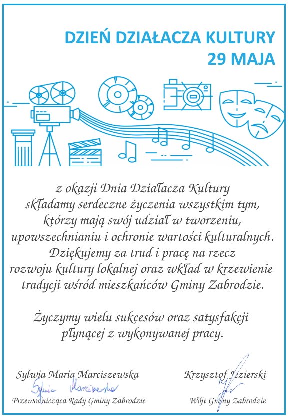 Dzień działacza kultury. 29 maja. z okazji Dnia Działacza Kultury składamy serdeczne życzenia wszystkim tym, którzy mają swój udział w tworzeniu, upowszechnianiu i ochronie wartości kulturalnych. Dziękujemy za trud i pracę na rzecz rozwoju kultury lokalnej oraz wkład w krzewienie tradycji wśród mieszkańców Gminy Zabrodzie. Życzymy wielu sukcesów oraz satysfakcji płynącej z wykonywanej pracy Przewodnicząca Rady Gminy Sylwia Maria Marciszewska, Wójt Gminy Zabrodzie Krzysztof Jezierski