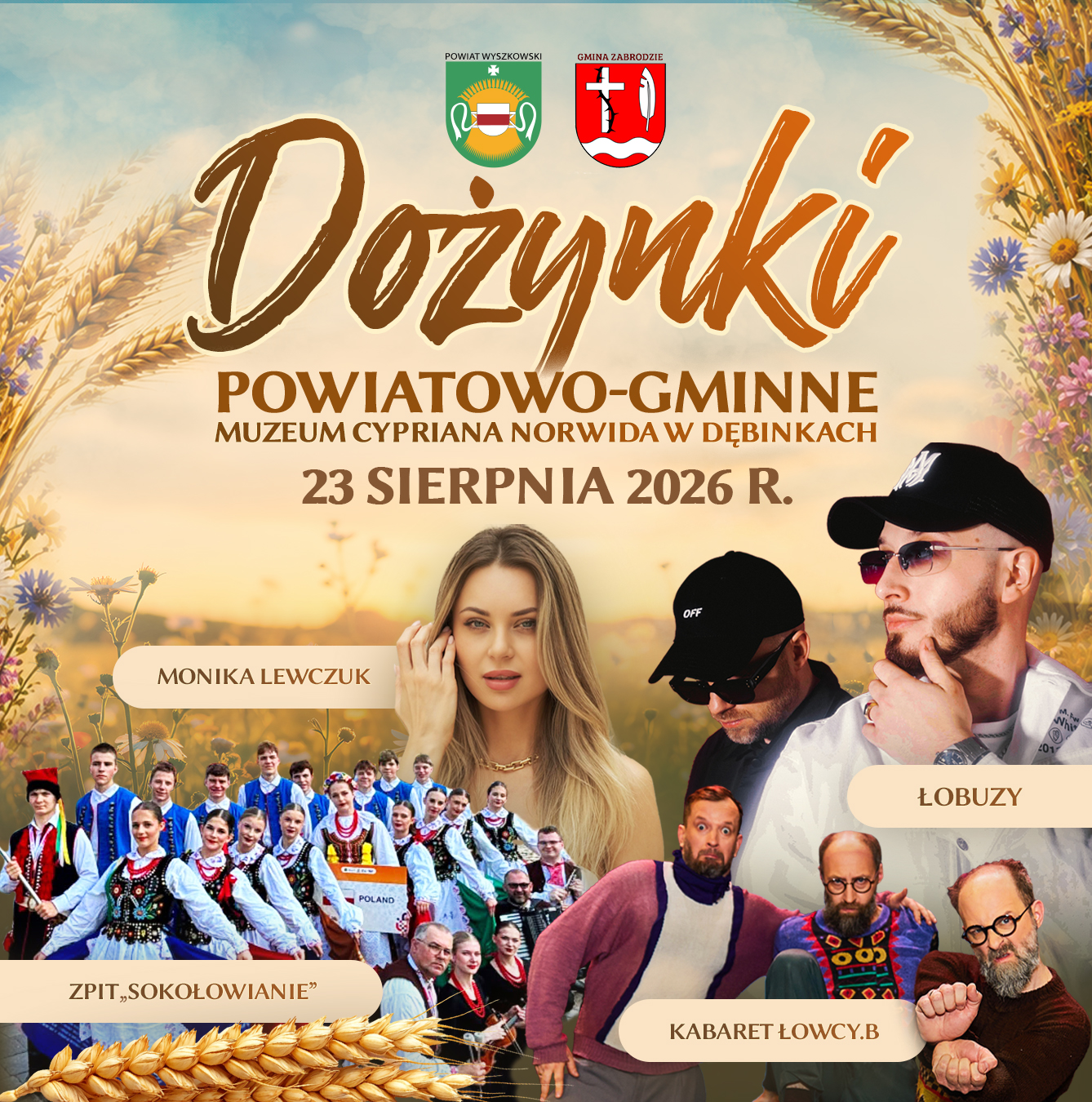 Plakat wydarzenia Dożynki Powiatowo-Gminne, 23 sierpnia 2026 r., Muzeum Cypriana Norwida w Dębinkach. Organizatorzy: Powiat Wyszkowski i Gmina Zabrodzie. Na plakacie zdjęcia wykonawców: Monika Lewczuk, zespół Łobuzy, Kabaret Łowcy.B oraz Zespół Pieśni i Tańca ZPiT „Sokołowianie". Tło w kolorystyce złocistych kłosów zbóż i polnych kwiatów.