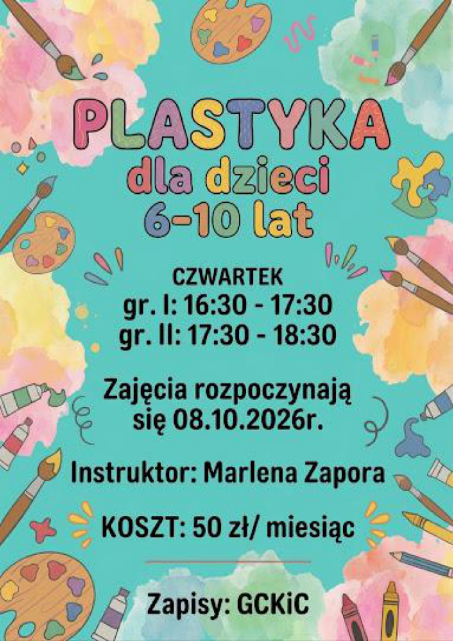 Turkusowy plakat „Plastyka dla dzieci 6–10 lat", obramowany kolorowymi plamami akwareli, pędzlami, paletami i farbami. Termin: czwartek, grupa I 16:30–17:30, grupa II 17:30–18:30. Zajęcia rozpoczynają się 8 października. Instruktor: Marlena Zapora. Koszt: 50 zł miesięcznie. Zapisy: GCKiC.