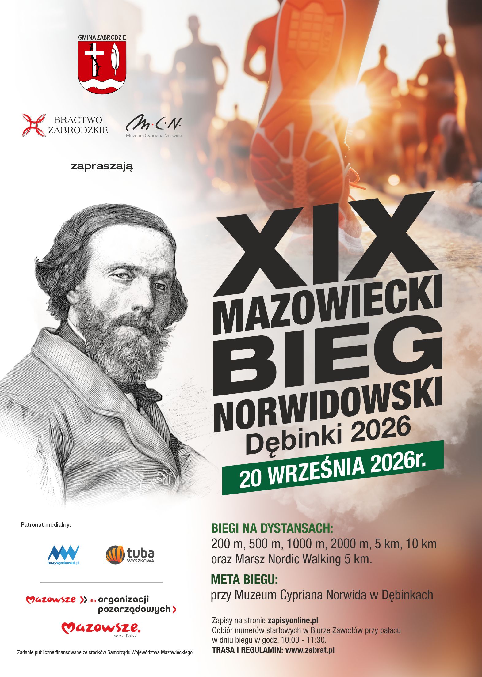 Plakat wydarzenia sportowego „XIX Mazowiecki Bieg Norwidowski – Dębinki 2026”, organizowanego 20 września 2026 r. przez Gminę Zabrodzie, Bractwo Zabrodzkie i Muzeum Cypriana Norwida. W górnej części widoczne są herb Gminy Zabrodzie oraz logotypy Bractwa Zabrodzkiego i Muzeum Cypriana Norwida. Po lewej stronie plakatu znajduje się czarno-biała rycina przedstawiająca portret Cypriana Norwida – mężczyzny z brodą i falowanymi włosami. W tle, po prawej stronie, zdjęcie biegaczy podczas zawodów o zachodzie słońca. Na plakacie umieszczono informacje o dystansach biegowych: 200 m, 500 m, 1000 m, 2000 m, 5 km, 10 km oraz Marszu Nordic Walking na 5 km, a także informację, że meta biegu znajduje się przy Muzeum Cypriana Norwida w Dębinkach. Podano dane dotyczące zapisów online na stronie zapisyonline.pl oraz odbioru numerów startowych w dniu biegu w godzinach 10:00–11:30. Na dole plakatu widnieją logotypy patronów medialnych oraz informacja o dofinansowaniu ze środków Samorządu Województwa Mazowieckiego.