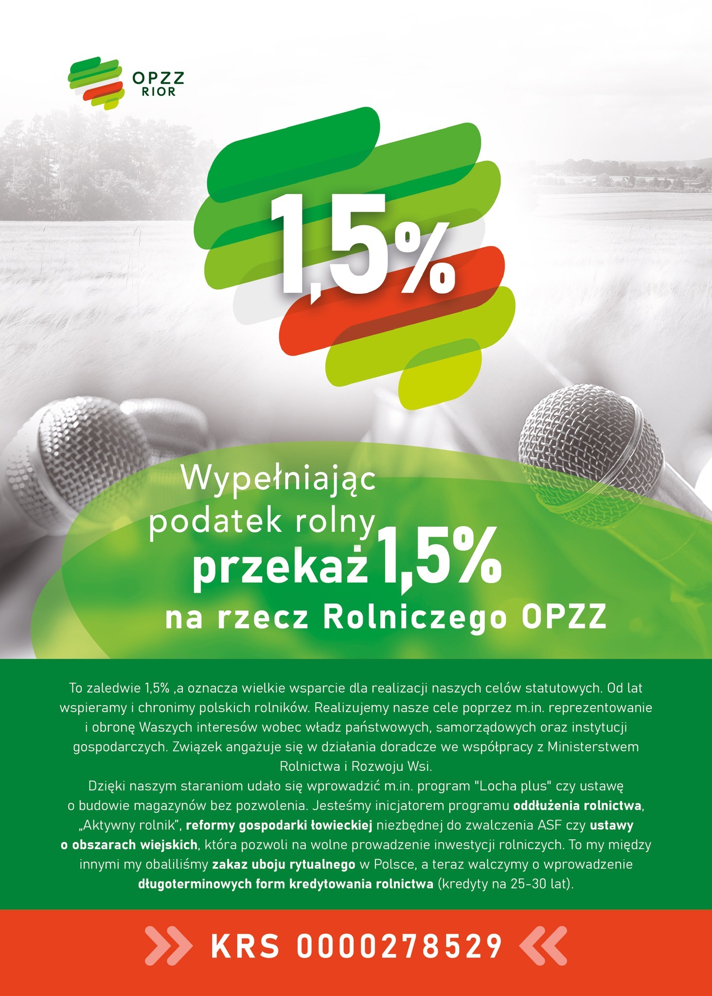 Plakat informacyjny zachęcający do przekazania 1,5% podatku rolnego na rzecz Rolniczego OPZZ (Ogólnopolskiego Porozumienia Związków Zawodowych Rolników i Organizacji Rolniczych). Na środku widnieje duży napis „1,5%”, a poniżej tekst: „Wypełniając podatek rolny, przekaż 1,5% na rzecz Rolniczego OPZZ”. W tle widać pola uprawne i mikrofon, a w dolnej części plakatu znajduje się numer KRS 0000278529. Plakat utrzymany jest w kolorach zielonym, czerwonym i białym, z logotypem OPZZ RiOR w lewym górnym rogu.