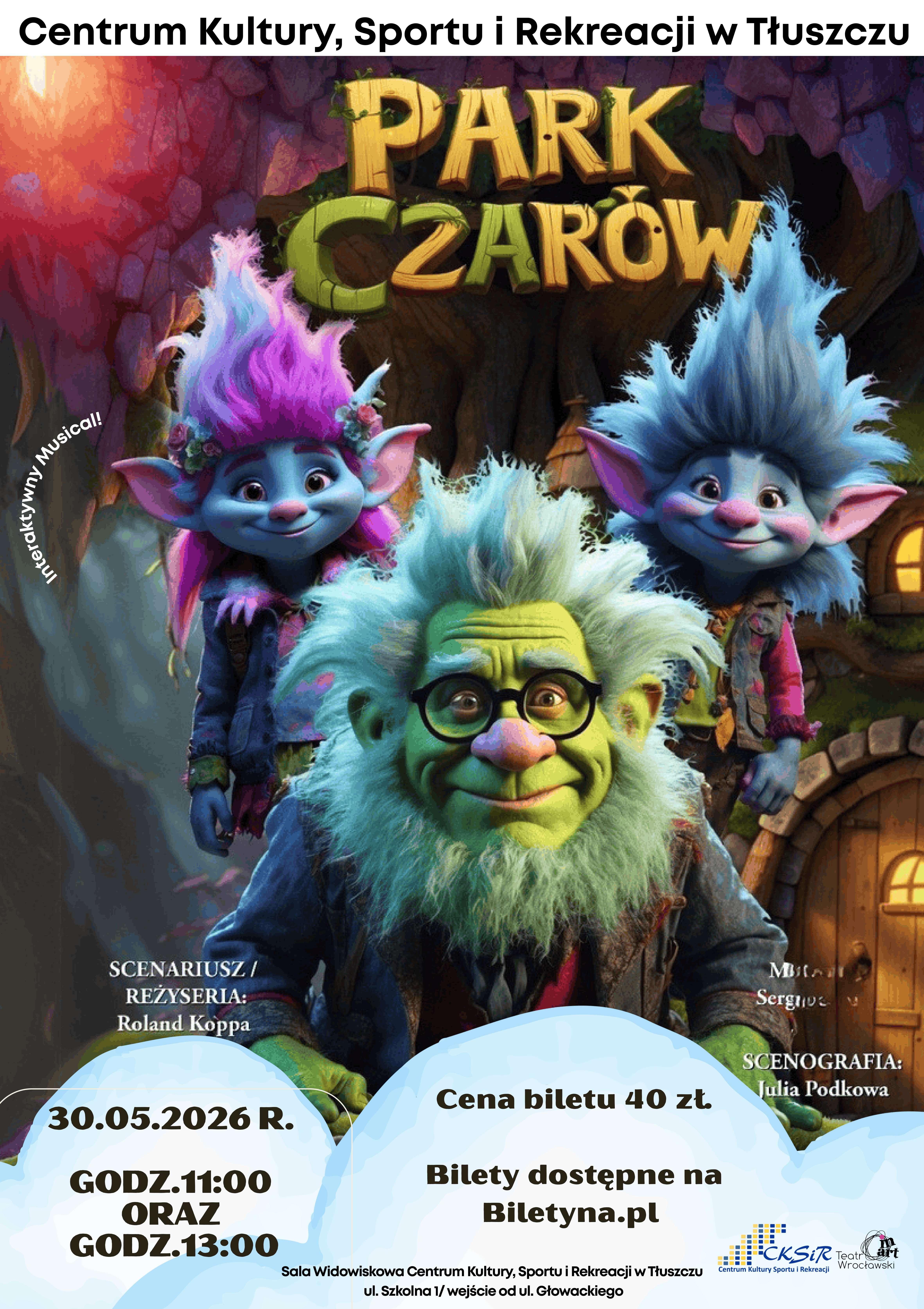 Kolorowy plakat spektaklu dla dzieci organizowanego przez Centrum Kultury, Sportu i Rekreacji w Tłuszczu. Tytuł spektaklu: „Park Czarów" – interaktywny musical. Na ilustracji trzy bajkowe postacie przypominające trolle: starszy troll na pierwszym planie z zieloną skórą, w okularach i z siwymi, puszystymi włosami; za nim po lewej młodszy troll z niebieską skórą i fioletowymi włosami oraz po prawej młodszy troll z niebieską skórą i błękitnymi włosami. W tle magiczny las z drzewem i hobbitową chatką z okrągłymi drzwiami. Szczegóły wydarzenia: Data: 30 maja 2026 r. Godziny: 11:00 oraz 13:00 Miejsce: Sala Widowiskowa Centrum Kultury, Sportu i Rekreacji w Tłuszczu, ul. Szkolna 1, wejście od ul. Głowackiego Cena biletu: 40 zł Bilety dostępne na: Biletyna.pl Twórcy: Scenariusz i reżyseria: Roland Koppa | Scenografia: Julia Podkowa Organizatorzy: CKSiR Tłuszcz oraz Teatr Art Wrocławski.