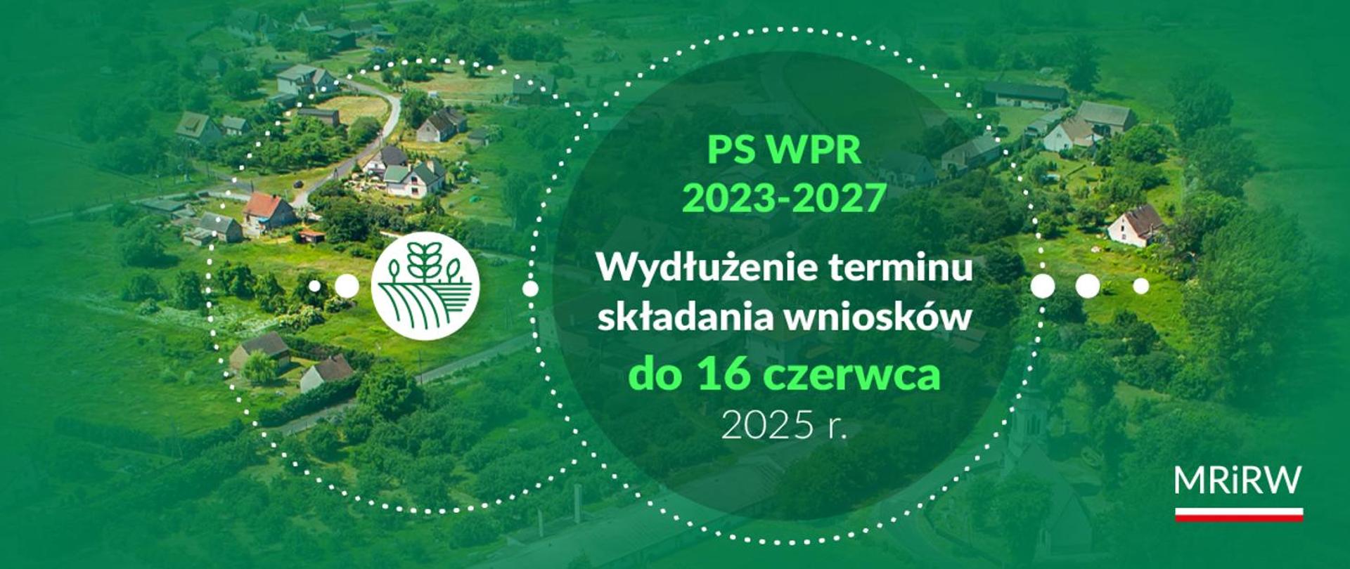 Grafika informacyjna Ministerstwa Rolnictwa i Rozwoju Wsi o wydłużeniu terminu składania wniosków w ramach PS WPR 2023–2027 do 16 czerwca 2025 roku. W tle zdjęcie wsi z lotu ptaka.