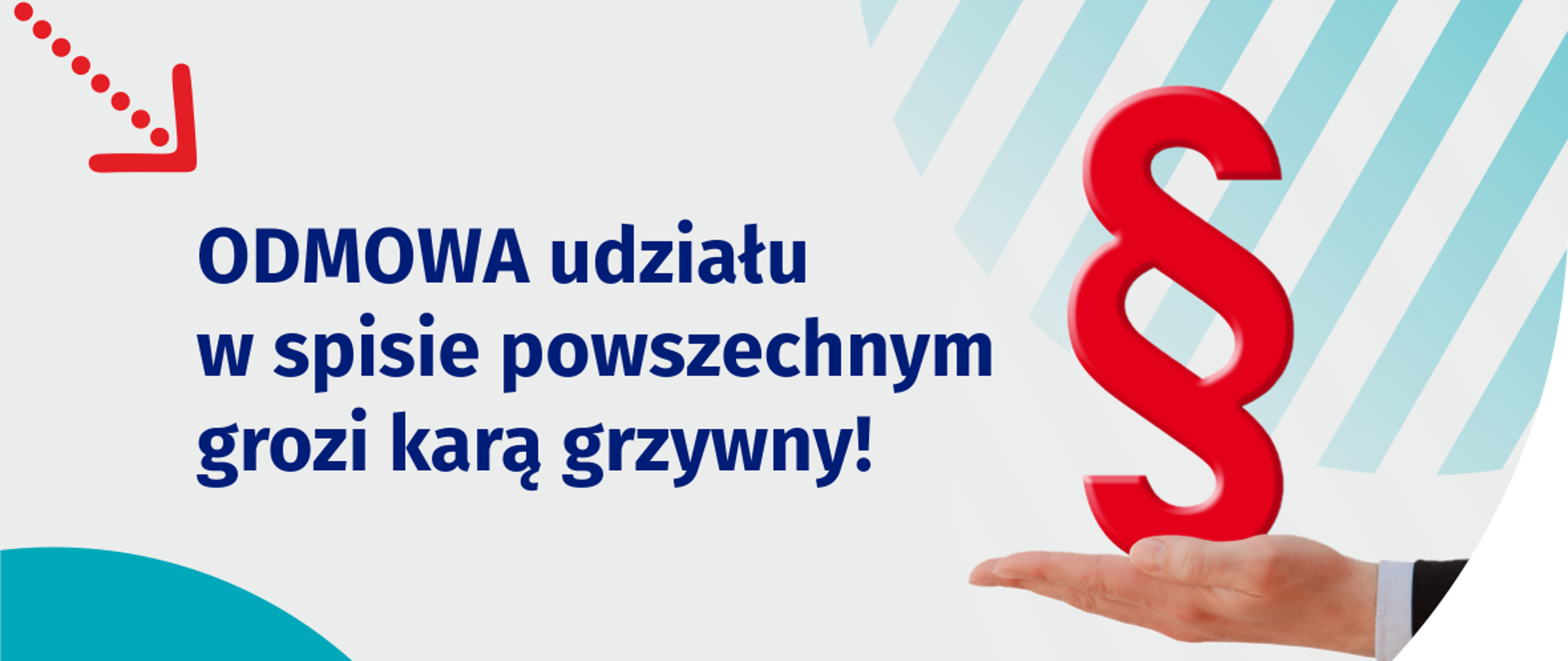 Na górze grafiki jest napis: Odmowa udziału w spisie powszechnym grozi karą grzywny! Obok widać dłoń skierowaną do góry i nad nią znak paragrafu. Na dole grafiki są cztery małe koła ze znakami dodawania, odejmowania, mnożenia i dzielenia, obok nich napis: Liczymy się dla Polski! Po środku jest adres strony internetowej: spis.gov.pl. W prawym dolnym rogu jest logotyp spisu: dwa nachodzące na siebie pionowo koła, GUS, pionowa kreska, Narodowy Spis Powszechny Ludności i Mieszkań 2021.