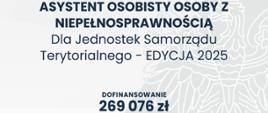 Infografika o dofinansowaniu ze środków funduszu solidarnościowego Asystent osobisty osoby z niepełnosprawnością Dla Jednostek Samorządu Terytorialnego - edycja 2025, dofinansowanie 269076 zł, całkowita wartość 269076 zł, data podpisania umowy grudzień 2024. U góry grafiki flaga Polski i godło Polski.