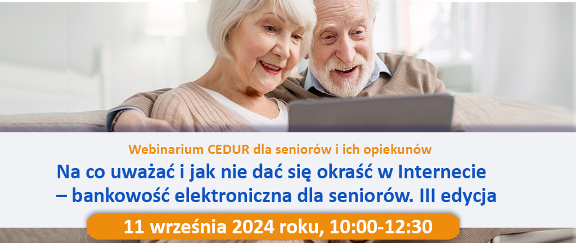 Zaproszenie na webinarium dla seniorów i ich opiekunów 11 września 2024 roku od godziny 10:00 do 12:30. Tematem webinarium będzie "Na co uważać i jak nie dać się okraść w Internecie - bankowość elektroniczna dla seniorów. III edycja