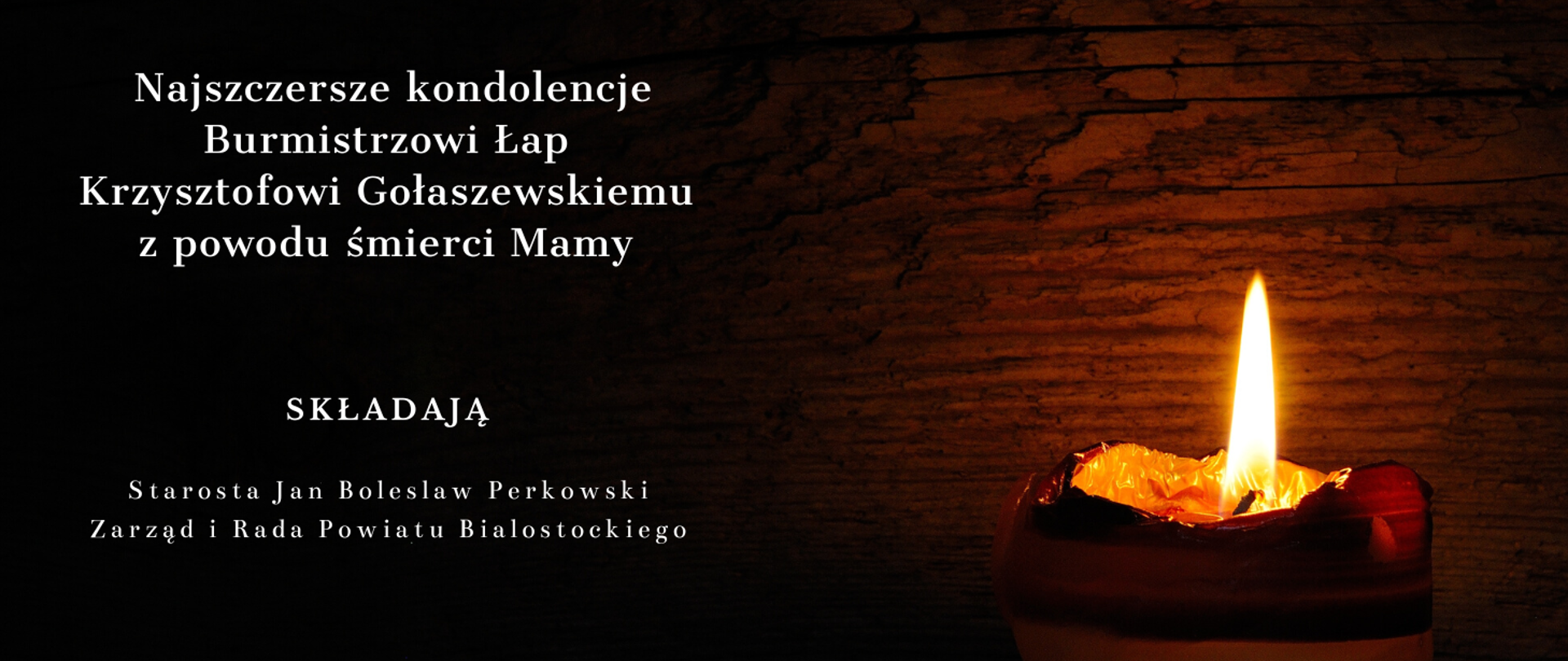 Wyrazy szczerego żalu i współczucia Staroście Powiatu Siemiatyckiego Markowi Boblowi z powodu śmierci Taty składają Starosta Jan Bolesław Perkowski Zarząd i Rada Powiatu Białostockiego