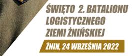 grafika z tekstem Święto 2. Batalionu Logistycznego Ziemi Żnińskiej , Żnin 24 września 2022