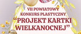 VII Powiatowym Konkursie Plastycznym na „Projekt Kartki Wielkanocnej