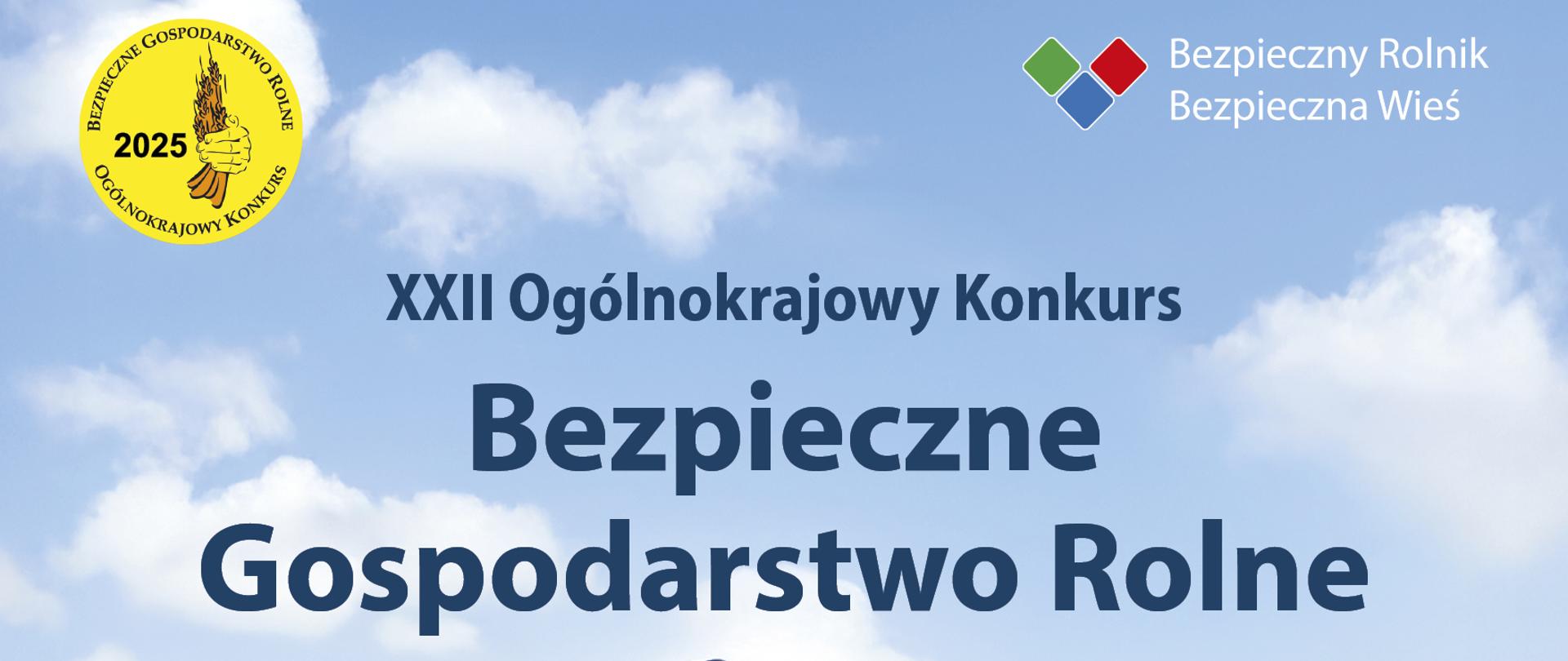 Plakat promujący XXII Ogólnokrajowy Konkurs "Bezpieczne Gospodarstwo Rolne". Na pierwszym planie znajduje się uśmiechnięta rodzina – mężczyzna, kobieta i dziewczynka – stojąca na tle pastwiska z krowami. Rodzice obejmują się, a dziewczynka unosi ręce w górę. W tle widać zielone pola i gospodarstwo rolne.
Na górze plakatu umieszczono logo konkursu oraz hasło "Bezpieczny Rolnik, Bezpieczna Wieś". Centralnie wyróżniono nazwę konkursu. Po prawej stronie znajduje się informacja o terminie zgłoszeń: "Termin zgłaszania gospodarstw upływa 25 kwietnia 2025 r.". W lewym dolnym rogu zamieszczono adres strony internetowej gov.pl/krus z informacją o szczegółach konkursu.
Na dole plakatu widnieją logotypy organizatorów: Kasa Rolniczego Ubezpieczenia Społecznego (KRUS), Ministerstwo Rolnictwa i Rozwoju Wsi, Krajowy Ośrodek Wsparcia Rolnictwa, Państwowa Inspekcja Pracy oraz Agencja Restrukturyzacji i Modernizacji Rolnictwa (ARiMR). Dodatkowo podano informacje o partnerach strategicznych oraz patronie medialnym – TVP Info.