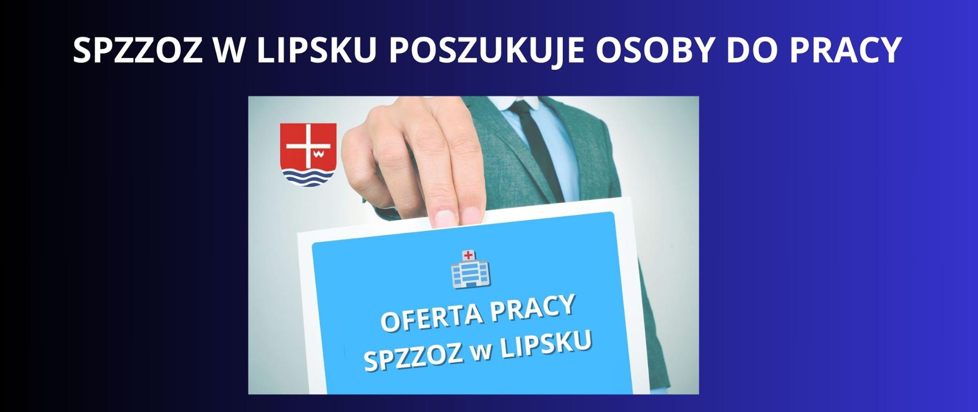 bIAŁY NAPIS NA GRANATOWYM TLE SPZZOZ W LIPSKU POSZUKUJE OSOBY DO PRACY , GRAFIKA POSTACI W GARNITURTZE TZRYMAJĄCEJ KARTECZKE Z OGŁOSZENIEM O PRACY W SZPITALU , HERB POWIATU LIPSKIEGO 