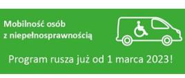 Mobilność osób
z niepełnosprawnością
Program rusza już od 1 marca 2023!

