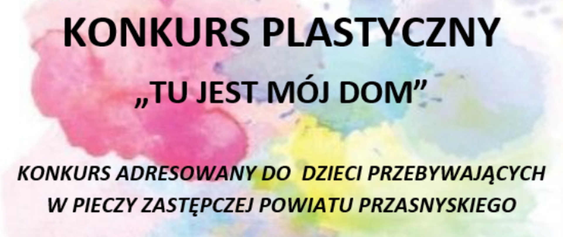 Grafika przedstawia informacje odnośnie konkursu plastycznego "Tu jest mój Dom" - adresowanego do dzieci przebywających w pieczy zastępczej Powiatu Przasnyskiego.