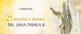 Grafika z napisem 2 kwietnia, 21. rocznica św. Jana Pawła 2