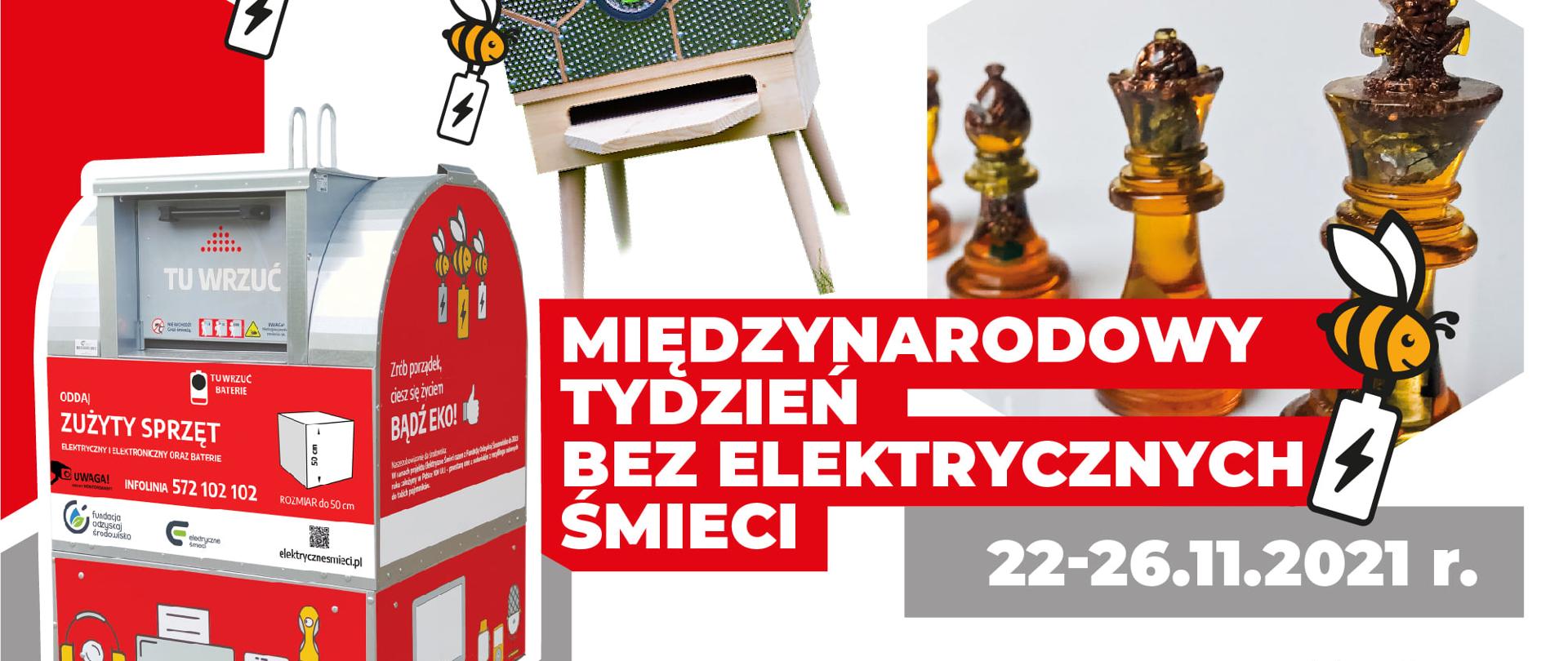 Plakat akcji "Międzynarodowy tydzień bez elektrycznych śmieci". Na plakacie widać czerwony pojemnik na elektrośmieci, nad którym widnieją dwie emotikony w formie pszczół, które trzymają baterie. Na środku plakatu umieszczone zdjęcie ula, a po prawej stronie figurki szachowe. Na grafice znajduje się również napis "Międzynarodowy tydzień bez elektrycznych śmieci 22-26.11.2021 r.".