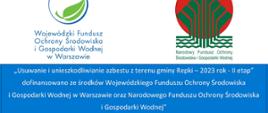 „Usuwanie i unieszkodliwianie azbestu z terenu gminy Repki – 2023 rok - II etap”
dofinansowano ze środków Wojewódzkiego Funduszu Ochrony Środowiska i Gospodarki Wodnej w Warszawie oraz Narodowego Funduszu Ochrony Środowiska i Gospodarki Wodnej”