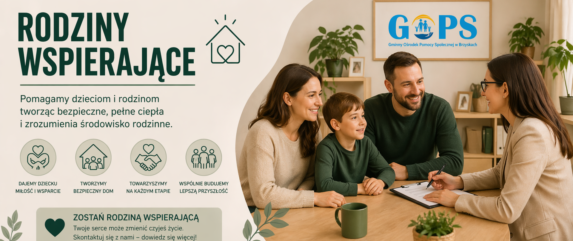 Panoramiczna grafika informacyjna utrzymana w nowoczesnej, spokojnej kolorystyce (odcienie zieleni i beżu). Po lewej stronie znajduje się wyraźny nagłówek „RODZINY WSPIERAJĄCE” oraz krótki opis podkreślający ideę pomocy dzieciom i rodzinom poprzez tworzenie bezpiecznego, pełnego wsparcia i zrozumienia środowiska.
Poniżej umieszczono czytelne ikony symbolizujące m.in. zapewnienie dziecku opieki i wsparcia, budowanie bezpiecznego domu, towarzyszenie rodzinie na różnych etapach oraz wspólne tworzenie lepszej przyszłości.
Po prawej stronie widoczna jest ilustracja przedstawiająca spotkanie rodziny z pracownikiem – rozmowę w przyjaznej atmosferze przy stole. Scena podkreśla współpracę, otwartość oraz indywidualne podejście do potrzeb rodziny. Całość ma przejrzysty, profesjonalny i przyjazny odbiorcy charakter.