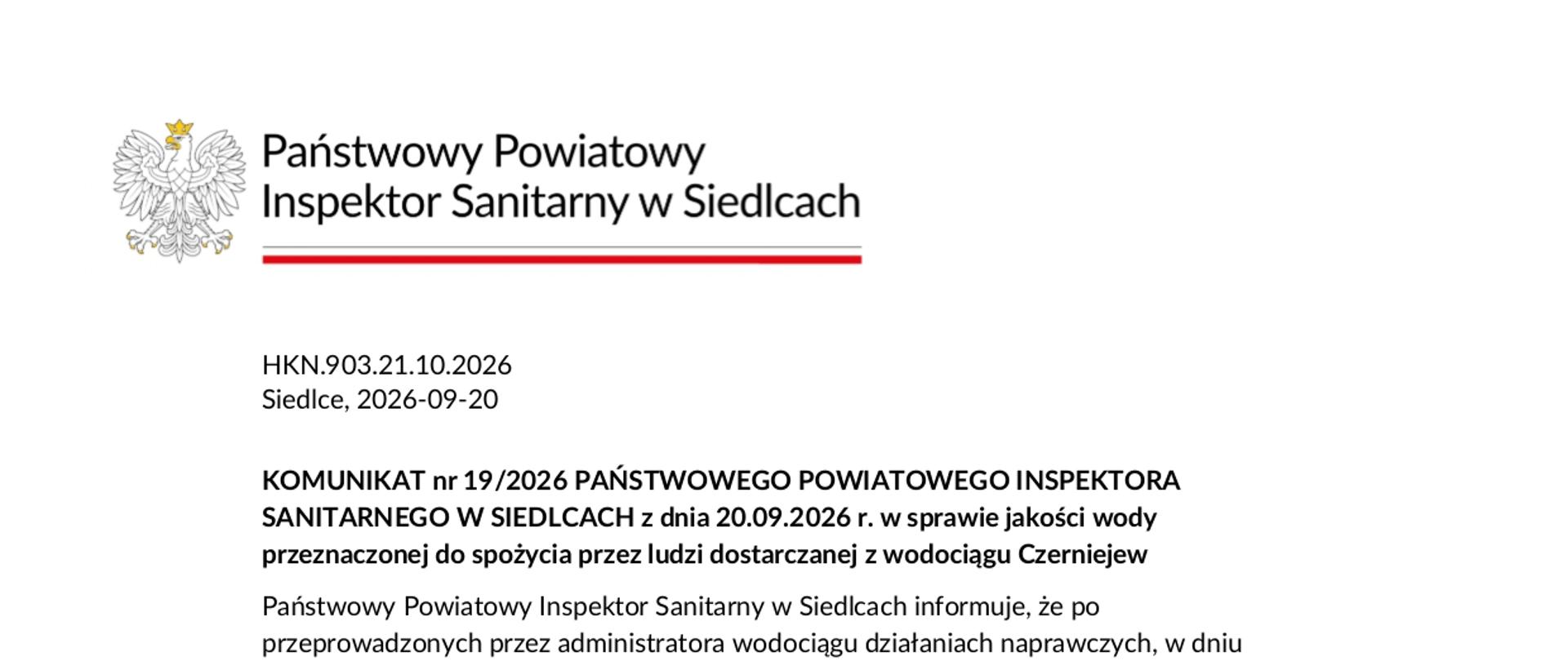 KOMUNIKAT nr 19/2026 PAŃSTWOWEGO POWIATOWEGO INSPEKTORA
SANITARNEGO W SIEDLCACH z dnia 20.09.2026 r. w sprawie jakości wody
przeznaczonej do spożycia przez ludzi dostarczanej z wodociągu Czerniejew