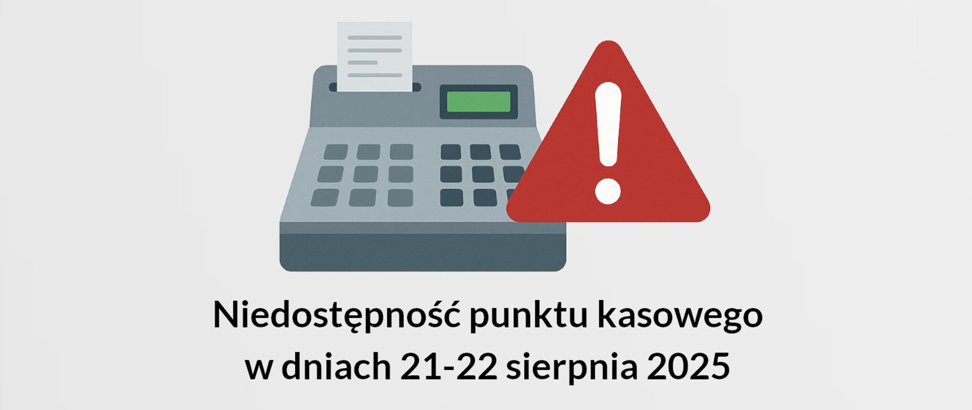 Grafika przedstawia szarą kasę fiskalną z paragonem oraz czerwony trójkąt ostrzegawczy z wykrzyknikiem. Pod spodem znajduje się napis: Niedostępność punktu kasowego w dniach 21-22 sierpnia 2025.”