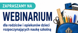 Plakat zapraszający rodziców i opiekunów dzieci rozpoczynających naukę szkolną na bezpłatne webinarium online. Grafika przedstawia niebieski tornister z przyborami szkolnymi, książki i czerwone jabłko.