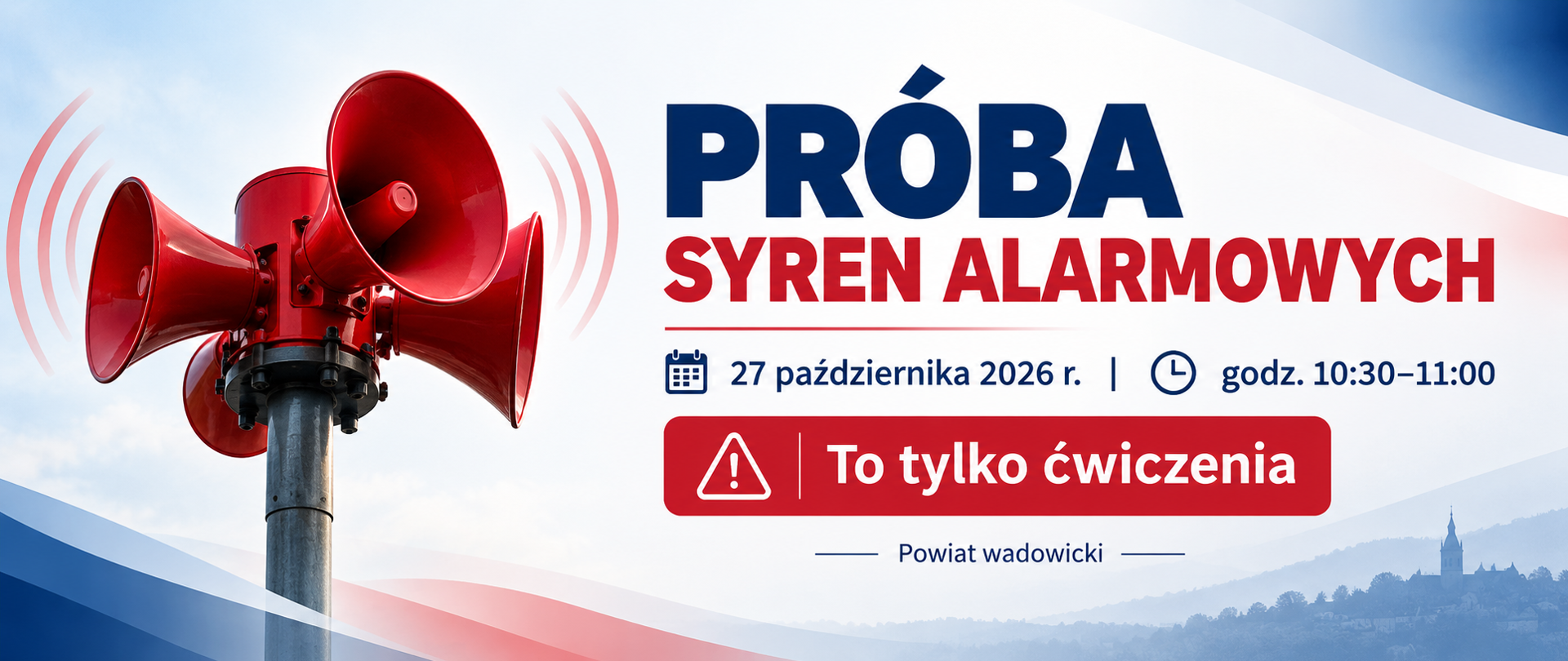 Grafika informacyjna dotycząca próby technicznej syren alarmowych na terenie powiatu wadowickiego. Po lewej stronie widoczna jest czerwona syrena alarmowa z rozchodzącymi się falami dźwiękowymi. Po prawej stronie umieszczono napis „PRÓBA SYREN ALARMOWYCH” oraz informację o terminie: 27 października 2026 r., godz. 10:30–11:00. Poniżej, na czerwonym tle, znajduje się komunikat „To tylko ćwiczenia” wraz z symbolem ostrzegawczym. Grafika utrzymana jest w biało-granatowo-czerwonej kolorystyce.
