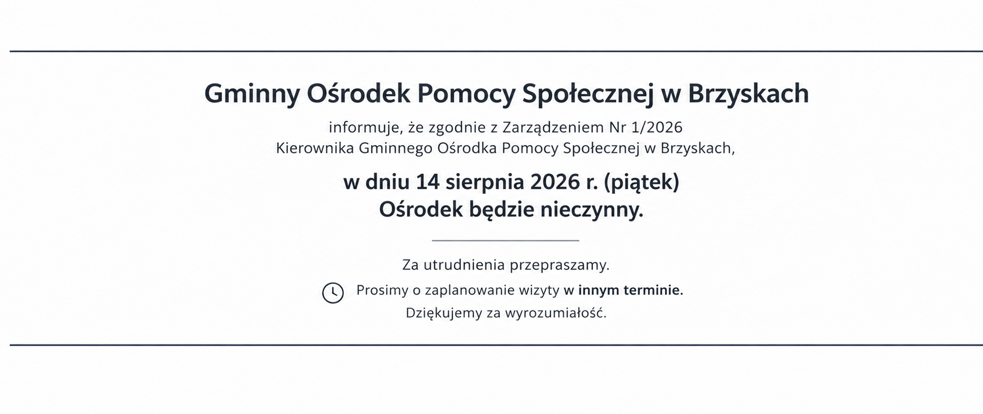Grafika informacyjna Gminnego Ośrodka Pomocy Społecznej w Brzyskach. Zgodnie z Zarządzeniem Nr 1/2026 Kierownika GOPS w Brzyskach, w piątek 14 sierpnia 2026 r. Ośrodek będzie nieczynny. Prosimy o zaplanowanie wizyty w innym terminie.
