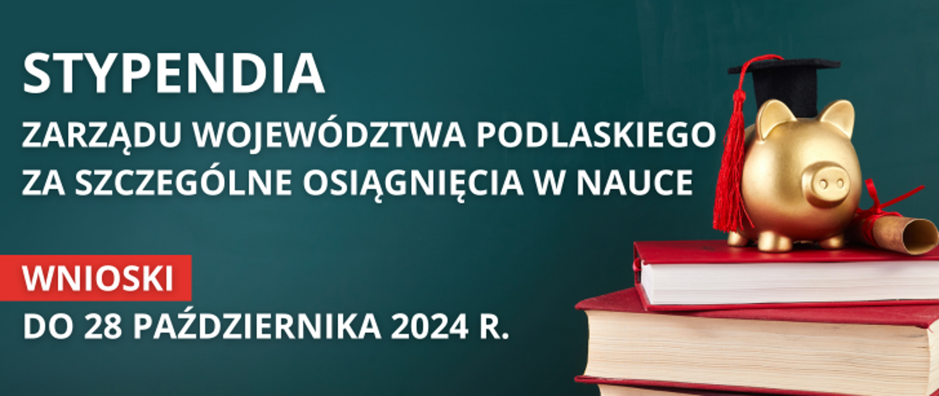 na obrazku na zielonym tle znajduje się grafika książek a na nich stoi złota skarbonka z czarną czapką, a obok leży zawinięty dyplom oraz po lewej stronie biały tekst "Stypendia zarządu województwa podlaskiego za szczególne osiągnięcia w nauce wnioski do 28 października 2024 r."