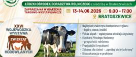 Plakat informacyjny Łódzkiego Ośrodka Doradztwa Rolniczego zapraszający na wydarzenia targowo wystawiennicze w Bratoszewicach które odbędą się w dniach trzynastego i czternastego czerwca dwa tysiące dwudziestego szóstego roku w godzinach od dziewiątej do siedemnastej. Głównymi elementami wydarzenia są Dwudziesta Szósta Wojewódzka Wystawa Zwierząt Hodowlanych Targi Rolne W Sercu Polski oraz Wojewódzkie Dni Pola Bratoszewice dwa tysiące dwudziestego szóstego roku. W programie wystawy zwierząt przewidziano prezentację najlepszego bydła owiec i królików pokaz alpak konkurs młodego hodowcy przejażdżki bryczkami oraz zabawy dla dzieci takie jak próba dojenia krowy. Targi rolne oferują przegląd nowoczesnych maszyn i technologii spotkania z kołami gospodyń wiejskich degustację lokalnej żywności strefę pszczelarską oraz liczne atrakcje dla dzieci. Wojewódzkie Dni Pola skupiają się na pokazach polowych wykorzystaniu dronów w rolnictwie prezentacji odmian roślin oraz badaniu gleby w terenie przy użyciu quadów. Plakat zawiera logotypy patronów honorowych partnerów oraz patronów medialnych. W dolnej części znajdują się dane kontaktowe do ośrodka w Bratoszewicach przy ulicy Nowości trzydzieści dwa wraz z numerami telefonów adresem e-mail oraz kodami QR prowadzącymi do strony internetowej i mediów społecznościowych. Tło plakatu przedstawia zdjęcia krów maszyn rolniczych oraz widok z lotu ptaka na kolorowe pola uprawne.