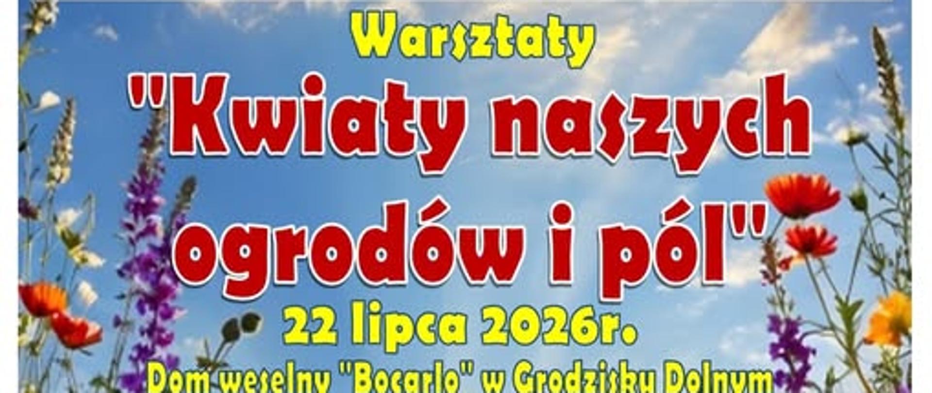Plakat promujący warsztaty florystyczne „Kwiaty naszych ogrodów i pól”, organizowane przez LGD Ziemia Łańcucka i Koło Gospodyń Wiejskich w Grodzisku Dolnym. Wydarzenie odbędzie się 22 lipca 2026 r. w Domu Weselnym „Bocarlo” w Grodzisku Dolnym. W programie: powitanie uczestników, omówienie podstawowych zasad florystyki, wykonanie wiązanki spiralnej, tworzenie kompozycji wielostronnej i układu równoległego w naczyniu oraz wspólne biesiadowanie. Tło plakatu przedstawia kolorową kwietną łąkę, a u dołu znajdują się logotypy programu Fundusze Europejskie, Rzeczypospolitej Polskiej, Unii Europejskiej i Województwa Podkarpackiego.