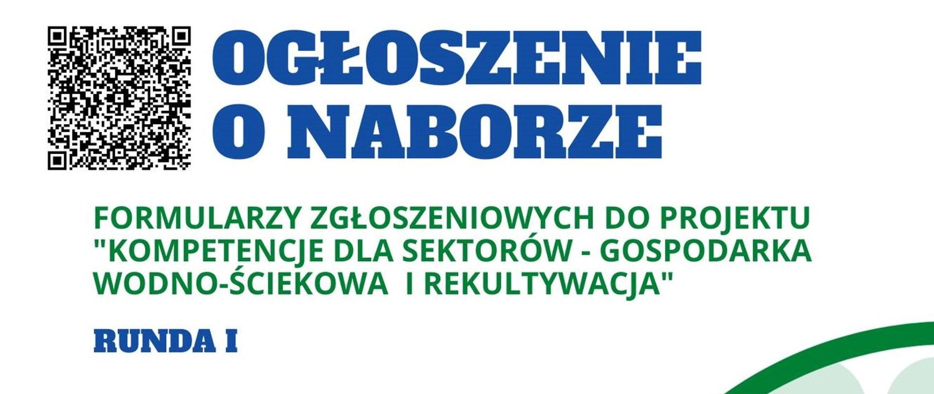Na białym tle w lewym górnym rogu kod QR, na środku napis w kolorze niebieskim ogłoszenie o naborze . Pod nim na zielono formularz zgłoszeniowy do projektu "Kompetencje dla sektorów- gospodarka wodno- ściekowa i rekultywacja". Runda pierwsza.