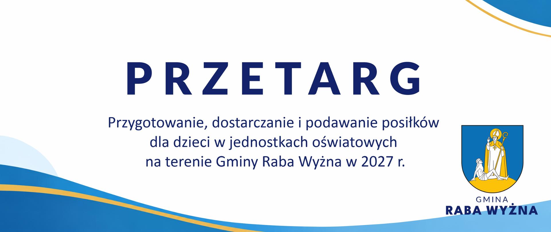 Grafika w kolorystyce niebiesko białej z herbem informująca o przetargu na przygotowanie, dostarczanie i podawanie posiłków dla dzieci w jednostkach oświatowych na terenie Gminy Raba Wyżna w 2027 r.