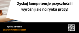 Trwa rekrutacja. Uniwersytet Sukcesu. Aplikuj, jeśli jesteś kobietą w wieku 18-25 lat, chcesz zdobyć kompetencje przyszłości i wyróżnić się na rynku pracy, twoja sytuacja uniemożliwia ci studiowanie lub opłacenie kształcenia.
