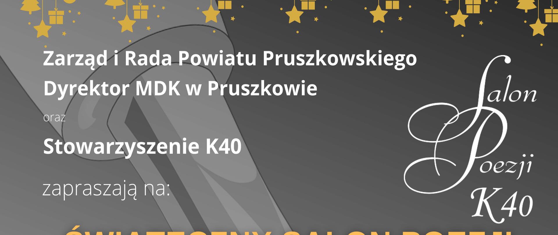 Na plakacie informacje: Salon odbędzie się 17 grudnia o godz. 12:00 w Młodzieżowym Domu Kultury w Pruszkowie
Świąteczny Salon Poezji K40
"Hej, Kolęda!"
czytają: Magdalena Zawadzka i Katarzyna Łochowska
śpiew:
Dorota Całek - sopran
Karol Skwara - bas
akompaniament: Marcin Mazurek
Bezpłatne zaproszenia możecie odebrać w piątek, 8 grudnia od godz. 12:00 w Młodzieżowym Domu Kultury w Pruszkowie.
