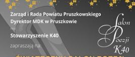 Na plakacie informacje: Salon odbędzie się 17 grudnia o godz. 12:00 w Młodzieżowym Domu Kultury w Pruszkowie
Świąteczny Salon Poezji K40
"Hej, Kolęda!"
czytają: Magdalena Zawadzka i Katarzyna Łochowska
śpiew:
Dorota Całek - sopran
Karol Skwara - bas
akompaniament: Marcin Mazurek
Bezpłatne zaproszenia możecie odebrać w piątek, 8 grudnia od godz. 12:00 w Młodzieżowym Domu Kultury w Pruszkowie.
