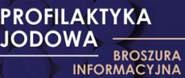 na granatowym tle biały napis: ulotka informacyjna- profilaktyka jodowa link do informacji o punktach podawania jodu