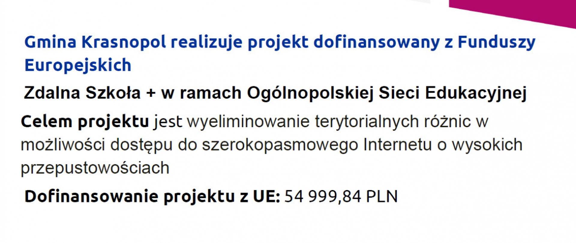 Tablica z tłem w kolorze biało-purpurowym oraz napisem o treści: Gmina Krasnopol realizuje projekt dofinansowany z Funduszy Europejskich Zdalna Szkoła - wsparcie Ogólnopolskiej Sieci Edukacyjnej w systemie kształcenia zdalnego Celem projektu jest wyeliminowanie terytorialnych różnic w możliwości dostępu do szerokopasmowego internetu o wysokich przepustowościach Dofinansowanie projektu z UE: 44 800,00 PLN, na dole po lewej logo Funduszy Europejskich Polska Cyfrowa na środku flaga Polski po prawej flaga Unii Europejskiej oraz napis: Unia Europejska Europejski Fundusz Rozwoju Regionalnego