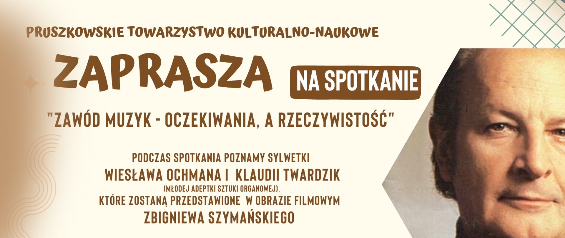 PRUSZKOWSKIE TOWARZYSTWO KULTURALNO-NAUKOWE zaprasza na spotkanie "ZAWÓD MUZYK - OCZEKIWANIA, A RZECZYWISTOŚĆ"
PODCZAS SPOTKANIA POZNAMY SYLWETKI WIESŁAWA OCHMANA I KLAUDII TWARDZIK 
