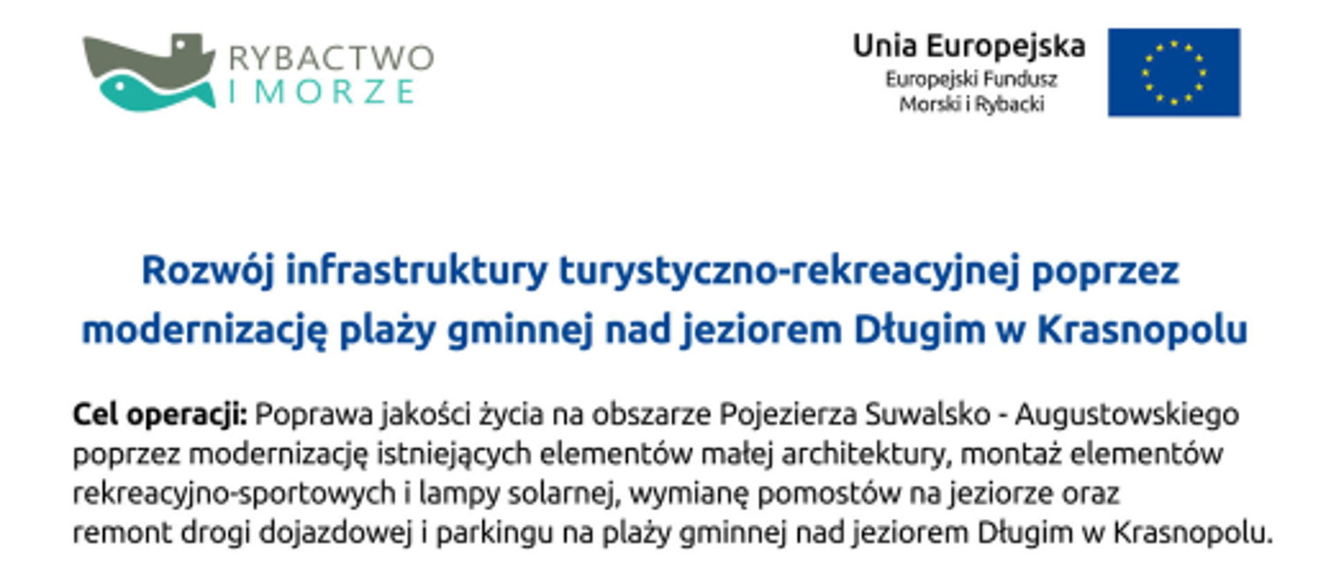 Tablica w kolorze białym, na dole tablicy niebieski pas z napisem: „Program Operacyjny Rybactwo i Morze”, powyżej po prawej stronie logo Stowarzyszenia Lokalna Grupa Rybacka Stowarzyszenie Suwalsko- Augustowskie. Na środku tablicy napis w kolorze granatowym: Rozwój infrastruktury turystyczno-rekreacyjnej poprzez modernizację plaży gminnej nad jeziorem Długim w Krasnopolu Poniżej napis w kolorze czarnym: Cel operacji: Poprawa jakości życia na obszarze Pojezierza Suwalsko - Augustowskiego poprzez modernizację istniejących elementów małej architektury, montaż elementów rekreacyjno-sportowych i lampy solarnej, wymianę pomostów na jeziorze oraz remont drogi dojazdowej i parkingu na plaży gminnej nad jeziorem Długim w Krasnopolu. Beneficjent: Gmina Krasnopol. Na górze tablicy w lewym górnym rogu logo Rybactwo i Morze, w prawym górnym rogu flaga Unii Europejskiej oraz napis Unia Europejska Europejski Fundusz Morski i Rybacki. 