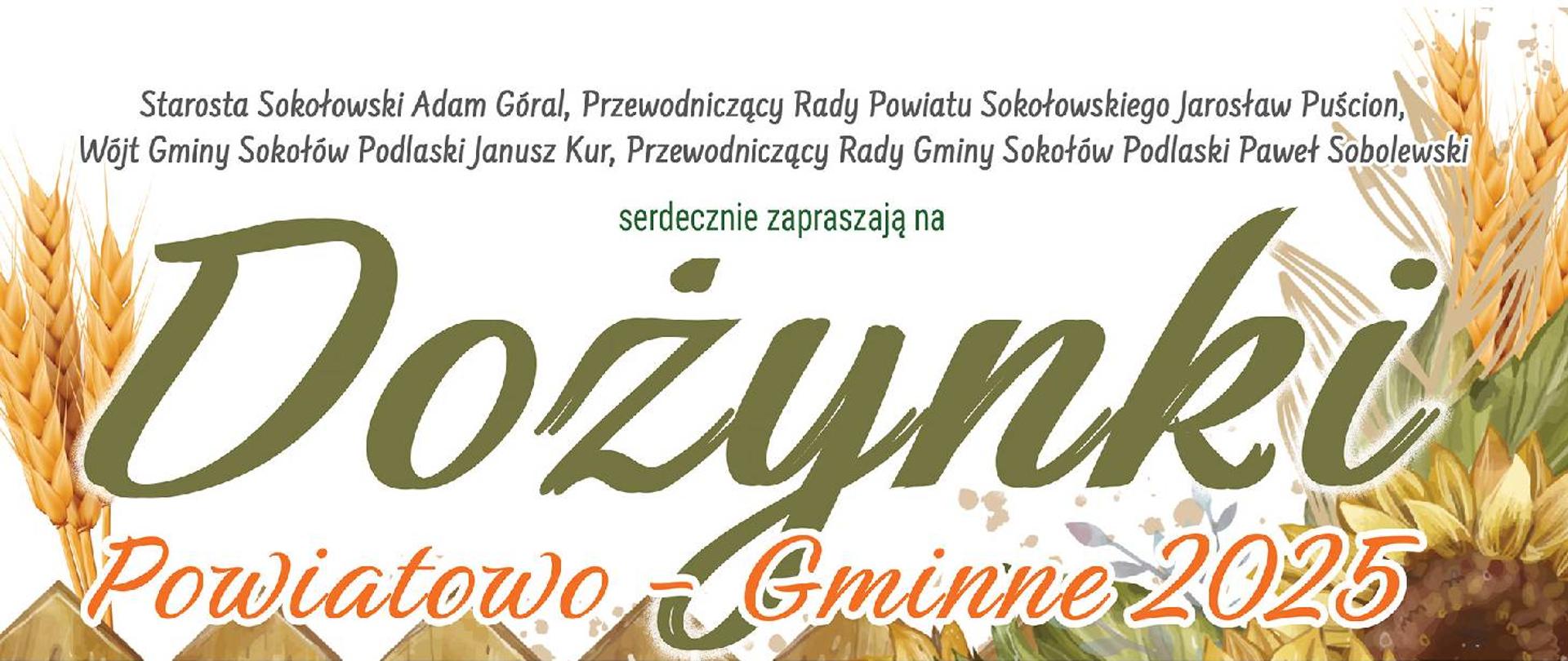 Baner tytułowy na którym u dołu widać płotek, słonecznik i kłosy zbóż o treści. Starosta Sokołowski Adam Góral, Przewodniczący Rady Powiatu Sokołowskiego Jarosław Puścion, Wójt Gminy Sokołów Podlaski Janusz Kur, Przewodniczący Rady Gminy Sokołów Podlaski Paweł Sobolewski serdecznie zapraszają na Dożynki Powiatowo Gminne 2025