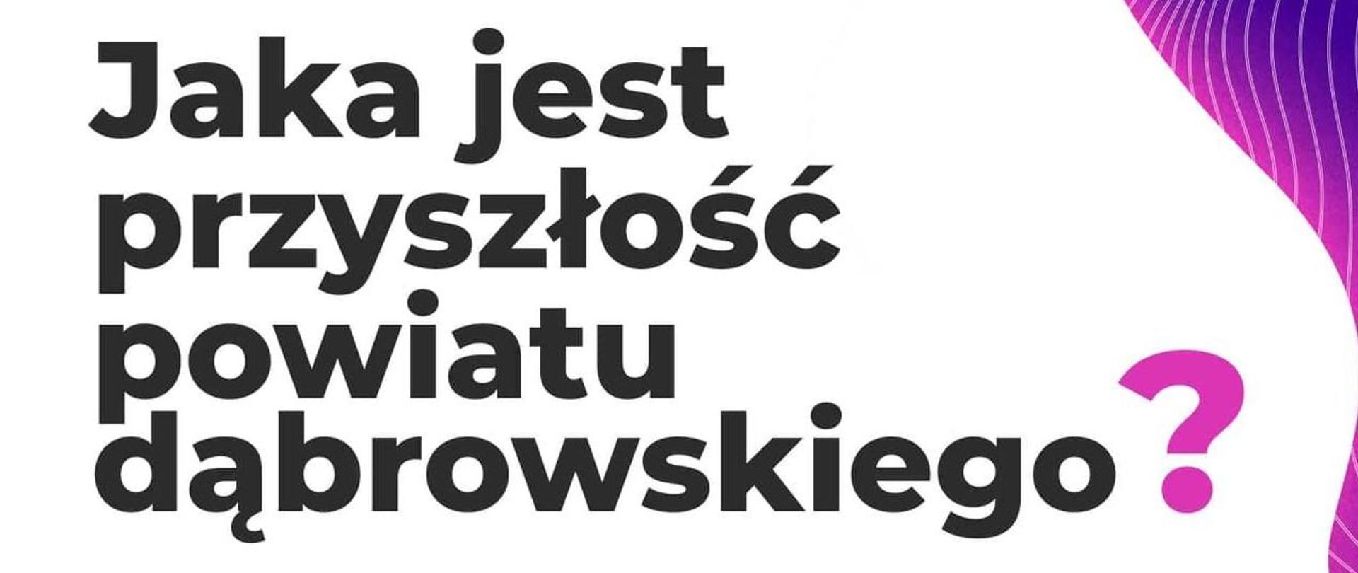 Napis na białym tle: Małopolskie Forum Rozwoju Społeczeństwa Obywatelskiego zaprasza na debatę: Jaka jest przyszłość powiatu dąbrowskiego? Data wydarzenia 10.10.2023 rok.