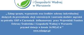 "Zakup sprzętu, wyposażenia oraz środków ochrony indywidualnej służących do przeprowadzenia akcji ratunkowych i usuwania skutków zagrożeń na potrzeby OSP w Czarnotach w kwocie 16,982,62 zł"