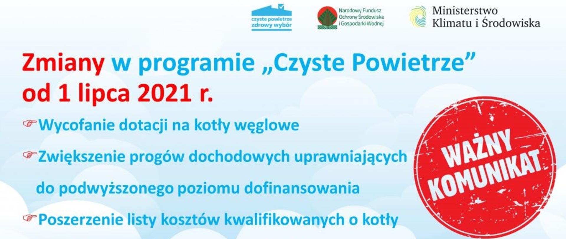 Zmiany w Programie ”Czyste Powietrze” od 1 lipca 2021 r.
Wycofanie dotacji na kotły węglowe
Zwiększenie progów dochodowych uprawniających do podwyższonego poziomu dofinansowania
Poszerzenie listy kosztów kwalifikowanych o kotły na pellet o podwyższonym standardzie