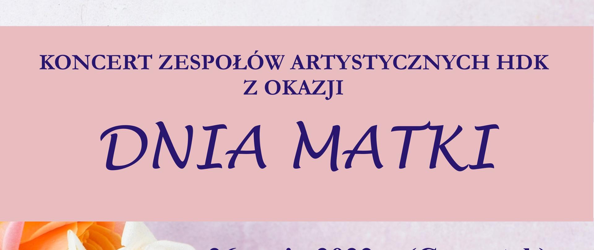 Hajnowski Dom Kultury zaprasza na koncert zespołów artystycznych HDK z okazji Dnia Matki. 26 maja 2022 r., godz. 17.00 sala kolumnowa HDK